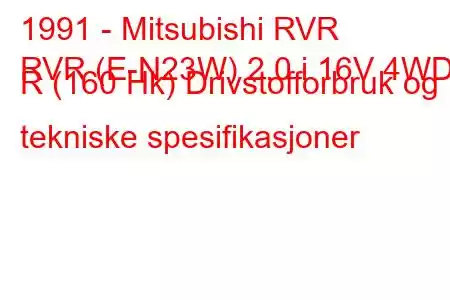 1991 - Mitsubishi RVR
RVR (E-N23W) 2.0 i 16V 4WD R (160 Hk) Drivstofforbruk og tekniske spesifikasjoner