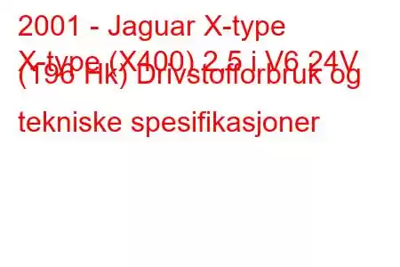 2001 - Jaguar X-type
X-type (X400) 2,5 i V6 24V (196 Hk) Drivstofforbruk og tekniske spesifikasjoner