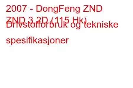 2007 - DongFeng ZND
ZND 3.2D (115 Hk) Drivstofforbruk og tekniske spesifikasjoner