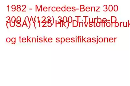 1982 - Mercedes-Benz 300
300 (W123) 300 T Turbo-D (USA) (125 Hk) Drivstofforbruk og tekniske spesifikasjoner