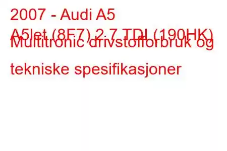 2007 - Audi A5
A5let (8F7) 2.7 TDI (190HK) Multitronic drivstofforbruk og tekniske spesifikasjoner