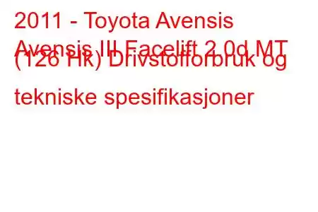 2011 - Toyota Avensis
Avensis III Facelift 2.0d MT (126 Hk) Drivstofforbruk og tekniske spesifikasjoner