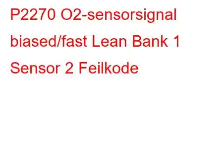 P2270 O2-sensorsignal biased/fast Lean Bank 1 Sensor 2 Feilkode