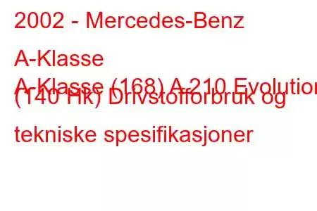 2002 - Mercedes-Benz A-Klasse
A-Klasse (168) A 210 Evolution (140 Hk) Drivstofforbruk og tekniske spesifikasjoner