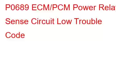 P0689 ECM/PCM Power Relay Sense Circuit Low Trouble Code