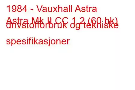 1984 - Vauxhall Astra
Astra Mk II CC 1.2 (60 hk) drivstofforbruk og tekniske spesifikasjoner