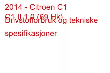 2014 - Citroen C1
C1 II 1.0 (69 Hk) Drivstofforbruk og tekniske spesifikasjoner