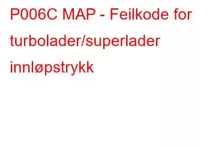 P006C MAP - Feilkode for turbolader/superlader innløpstrykk