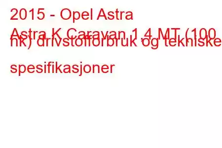 2015 - Opel Astra
Astra K Caravan 1,4 MT (100 hk) drivstofforbruk og tekniske spesifikasjoner