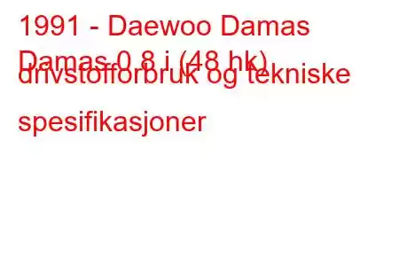 1991 - Daewoo Damas
Damas 0,8 i (48 hk) drivstofforbruk og tekniske spesifikasjoner