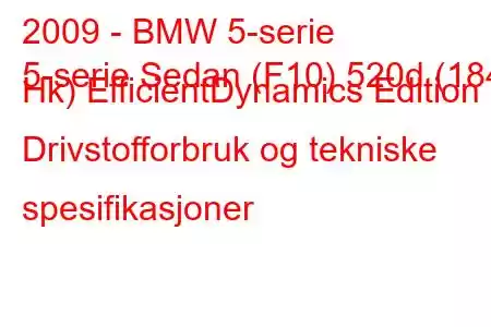 2009 - BMW 5-serie
5-serie Sedan (F10) 520d (184 Hk) EfficientDynamics Edition Drivstofforbruk og tekniske spesifikasjoner