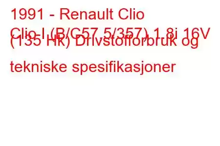 1991 - Renault Clio
Clio I (B/C57,5/357) 1.8i 16V (135 Hk) Drivstofforbruk og tekniske spesifikasjoner