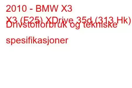 2010 - BMW X3
X3 (F25) XDrive 35d (313 Hk) Drivstofforbruk og tekniske spesifikasjoner