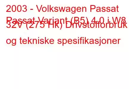 2003 - Volkswagen Passat
Passat Variant (B5) 4.0 i W8 32V (275 Hk) Drivstofforbruk og tekniske spesifikasjoner