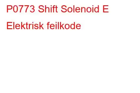 P0773 Shift Solenoid E Elektrisk feilkode