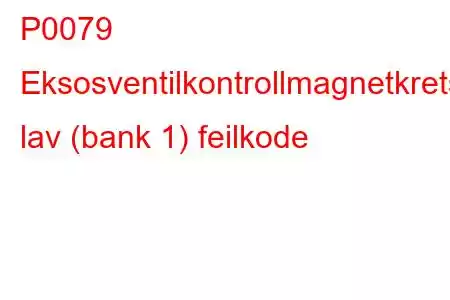 P0079 Eksosventilkontrollmagnetkrets lav (bank 1) feilkode