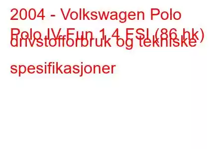 2004 - Volkswagen Polo
Polo IV Fun 1.4 FSI (86 hk) drivstofforbruk og tekniske spesifikasjoner