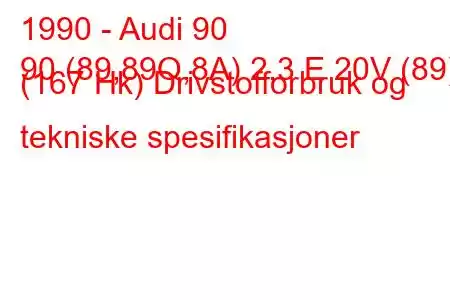 1990 - Audi 90
90 (89,89Q,8A) 2,3 E 20V (89) (167 Hk) Drivstofforbruk og tekniske spesifikasjoner