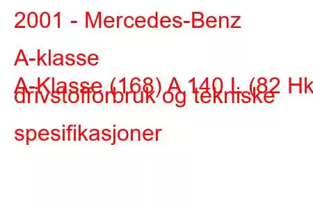 2001 - Mercedes-Benz A-klasse
A-Klasse (168) A 140 L (82 Hk) drivstofforbruk og tekniske spesifikasjoner