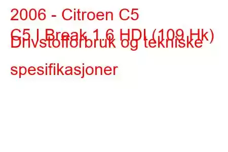 2006 - Citroen C5
C5 I Break 1.6 HDI (109 Hk) Drivstofforbruk og tekniske spesifikasjoner