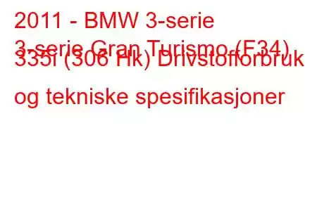 2011 - BMW 3-serie
3-serie Gran Turismo (F34) 335i (306 Hk) Drivstofforbruk og tekniske spesifikasjoner