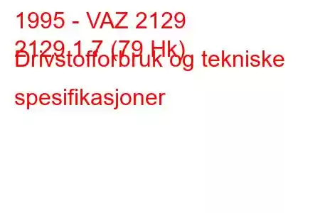 1995 - VAZ 2129
2129 1,7 (79 Hk) Drivstofforbruk og tekniske spesifikasjoner