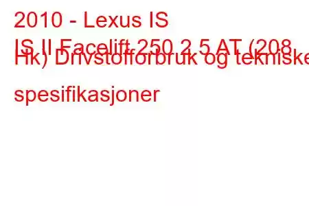 2010 - Lexus IS
IS II Facelift 250 2.5 AT (208 Hk) Drivstofforbruk og tekniske spesifikasjoner