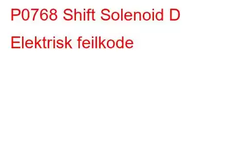 P0768 Shift Solenoid D Elektrisk feilkode