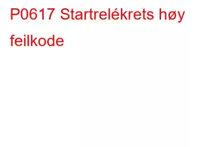 P0617 Startrelékrets høy feilkode