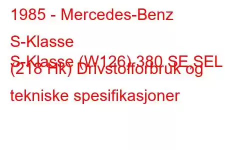 1985 - Mercedes-Benz S-Klasse
S-Klasse (W126) 380 SE,SEL (218 Hk) Drivstofforbruk og tekniske spesifikasjoner