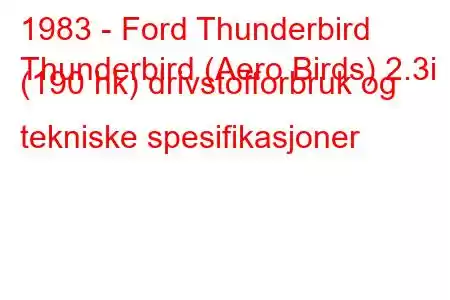 1983 - Ford Thunderbird
Thunderbird (Aero Birds) 2.3i (190 hk) drivstofforbruk og tekniske spesifikasjoner