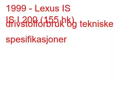 1999 - Lexus IS
IS I 200 (155 hk) drivstofforbruk og tekniske spesifikasjoner