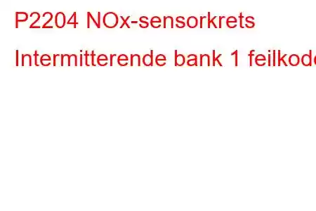 P2204 NOx-sensorkrets Intermitterende bank 1 feilkode