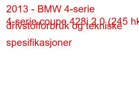 2013 - BMW 4-serie
4-serie coupe 428i 2.0 (245 hk) drivstofforbruk og tekniske spesifikasjoner