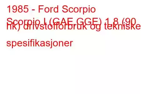 1985 - Ford Scorpio
Scorpio I (GAE,GGE) 1,8 (90 hk) drivstofforbruk og tekniske spesifikasjoner