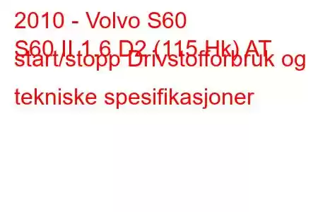 2010 - Volvo S60
S60 II 1.6 D2 (115 Hk) AT start/stopp Drivstofforbruk og tekniske spesifikasjoner