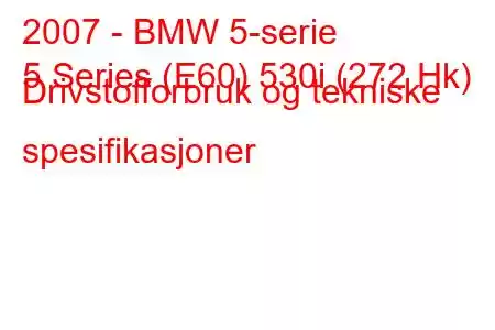 2007 - BMW 5-serie
5 Series (E60) 530i (272 Hk) Drivstofforbruk og tekniske spesifikasjoner