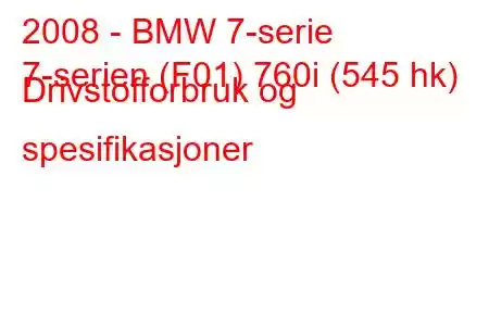 2008 - BMW 7-serie
7-serien (F01) 760i (545 hk) Drivstofforbruk og spesifikasjoner