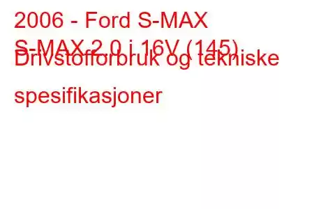 2006 - Ford S-MAX
S-MAX 2.0 i 16V (145) Drivstofforbruk og tekniske spesifikasjoner