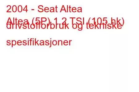 2004 - Seat Altea
Altea (5P) 1.2 TSI (105 hk) drivstofforbruk og tekniske spesifikasjoner