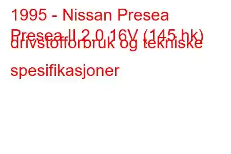 1995 - Nissan Presea
Presea II 2.0 16V (145 hk) drivstofforbruk og tekniske spesifikasjoner