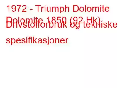 1972 - Triumph Dolomite
Dolomite 1850 (92 Hk) Drivstofforbruk og tekniske spesifikasjoner