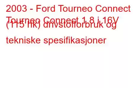 2003 - Ford Tourneo Connect
Tourneo Connect 1.8 i 16V (115 hk) drivstofforbruk og tekniske spesifikasjoner