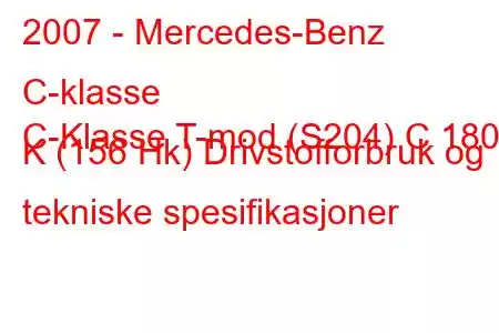 2007 - Mercedes-Benz C-klasse
C-Klasse T-mod (S204) C 180 K (156 Hk) Drivstofforbruk og tekniske spesifikasjoner