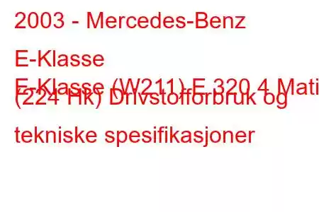 2003 - Mercedes-Benz E-Klasse
E-Klasse (W211) E 320 4 Matic (224 Hk) Drivstofforbruk og tekniske spesifikasjoner