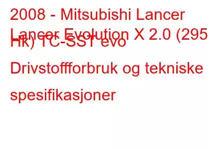 2008 - Mitsubishi Lancer
Lancer Evolution X 2.0 (295 Hk) TC-SST evo Drivstoffforbruk og tekniske spesifikasjoner