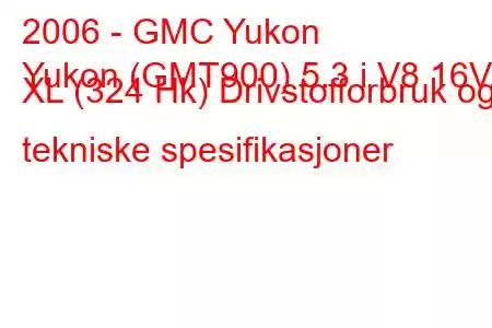 2006 - GMC Yukon
Yukon (GMT900) 5.3 i V8 16V XL (324 Hk) Drivstofforbruk og tekniske spesifikasjoner