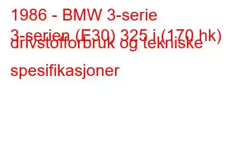 1986 - BMW 3-serie
3-serien (E30) 325 i (170 hk) drivstofforbruk og tekniske spesifikasjoner