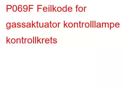 P069F Feilkode for gassaktuator kontrolllampe kontrollkrets