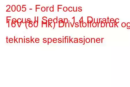 2005 - Ford Focus
Focus II Sedan 1.4 Duratec 16V (80 Hk) Drivstofforbruk og tekniske spesifikasjoner